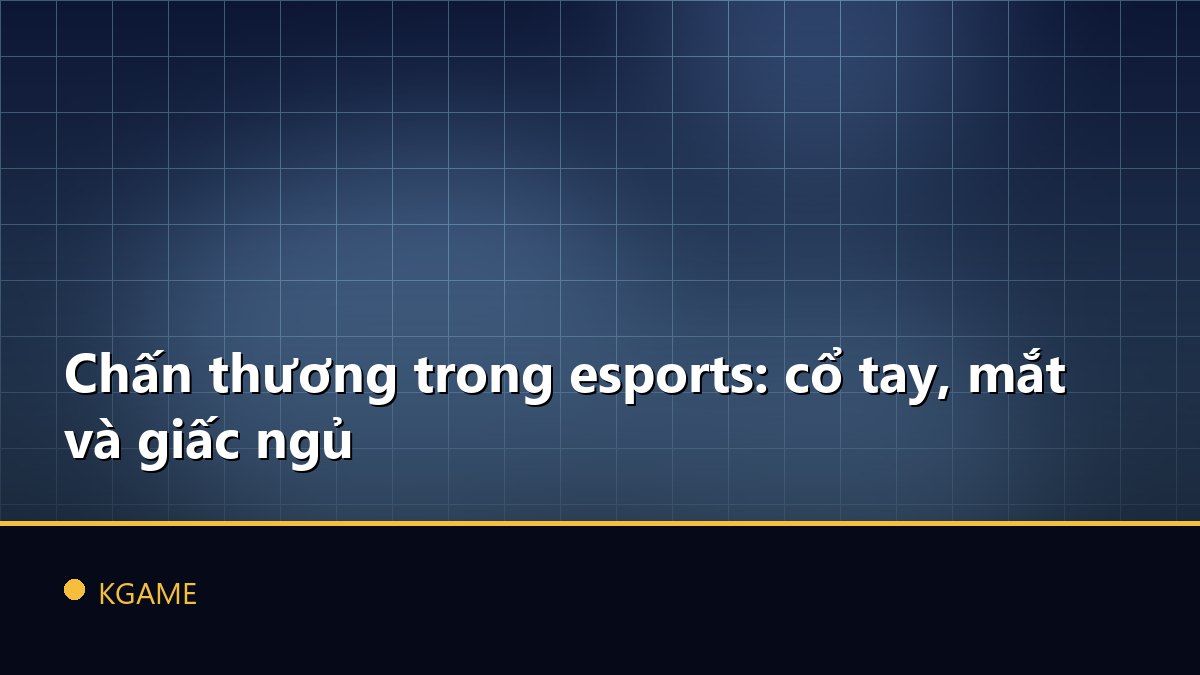 Chấn thương trong esports: cổ tay, mắt và giấc ngủ