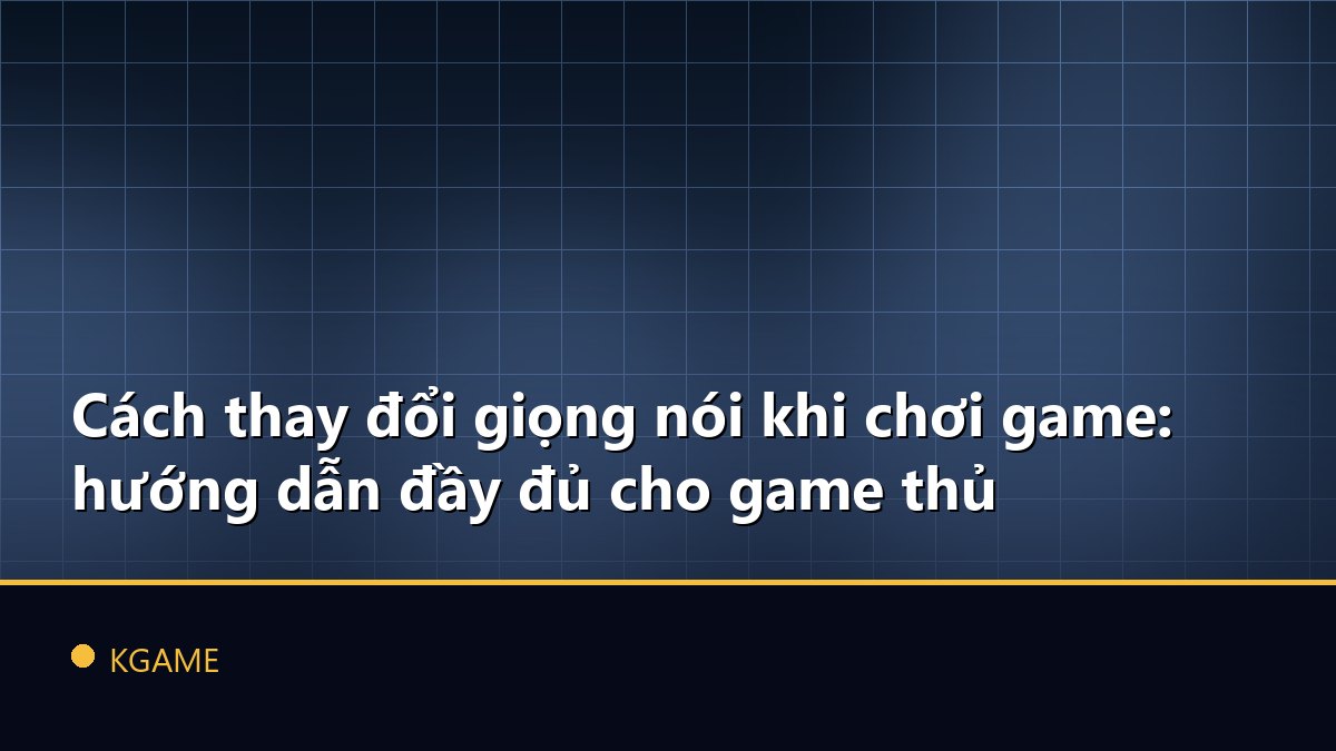 Cách thay đổi giọng nói khi chơi game: hướng dẫn đầy đủ cho game thủ