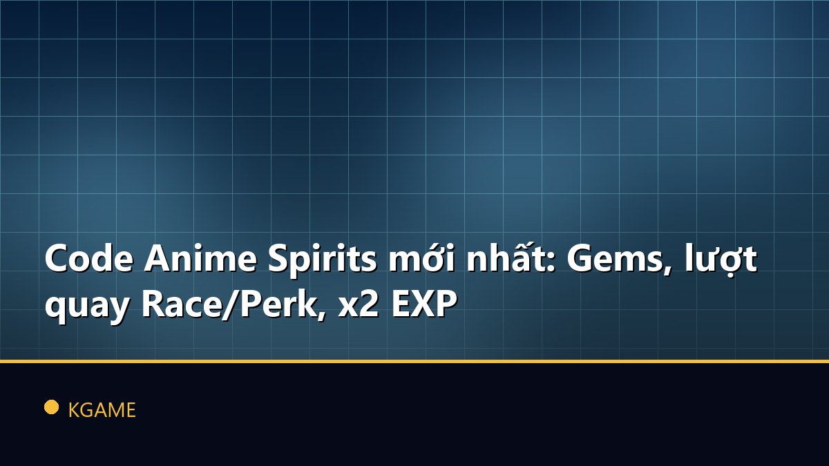 Code Anime Spirits mới nhất: Gems, lượt quay Race/Perk, x2 EXP