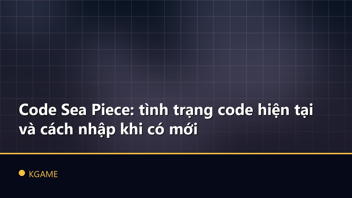 Code Sea Piece: tình trạng code hiện tại và cách nhập khi có mới