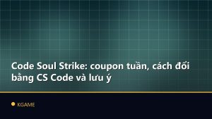 Code Soul Strike: coupon tuần, cách đổi bằng CS Code và lưu ý