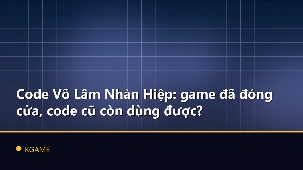 Code Võ Lâm Nhàn Hiệp: game đã đóng cửa, code cũ còn dùng được?